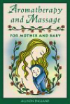 Aromatherapy & Massage for Mother & Baby Book by Allison England