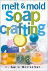Melt & Mold Soap Crafting Book by Kaila C. Westermen