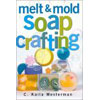 Melt & Mold Soap Crafting Book by Kaila C. Westermen